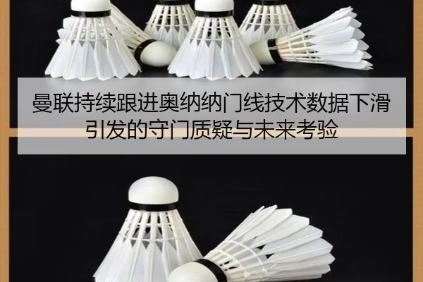 曼联持续跟进奥纳纳门线技术数据下滑引发的守门质疑与未来考验