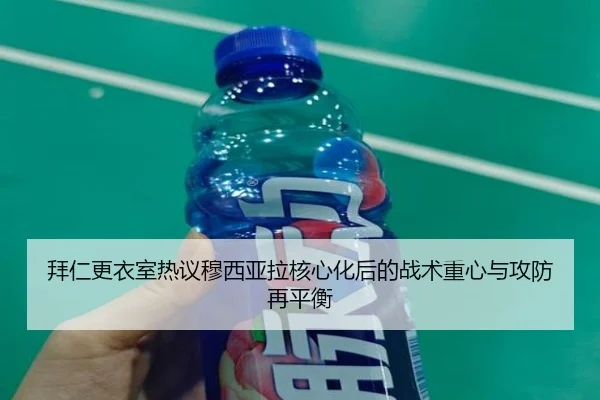 拜仁更衣室热议穆西亚拉核心化后的战术重心与攻防再平衡