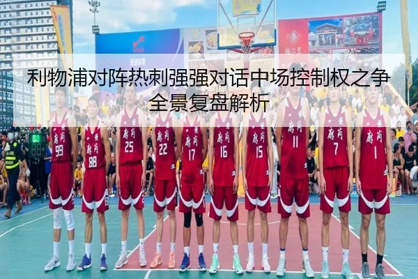 利物浦对阵热刺强强对话中场控制权之争全景复盘解析