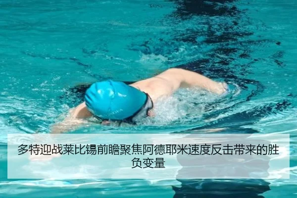 多特迎战莱比锡前瞻聚焦阿德耶米速度反击带来的胜负变量